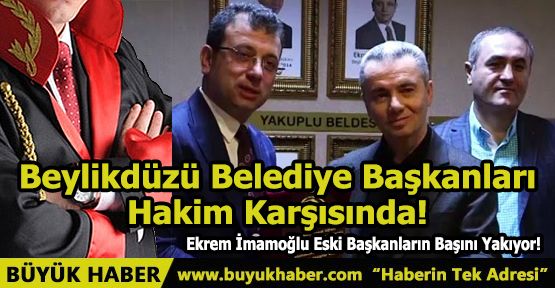 Beylikdüzü Belediye Başkanları Hakim Karşısında!