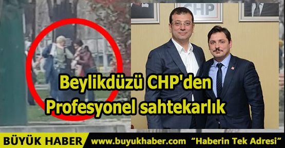 Beylikdüzü CHP'den profesyonel sahtekarlık