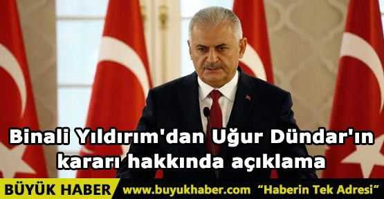 Binali YÄ±ldÄ±rÄ±m'dan UÄur DÃ¼ndar'Ä±n kararÄ± hakkÄ±nda aÃ§Ä±klama