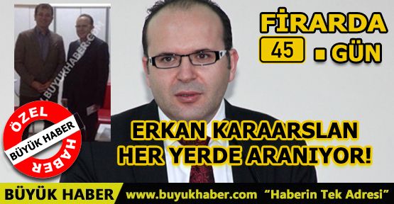 Erkan Karaarslan her yerde aranıyor!
