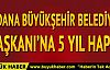 Adana Büyükşehir Belediye Başkanı Hüseyin Sözlü'ye 5 yıl hapis