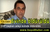 CHP başkan adayı evinde öldürüldü