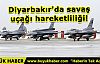 Diyarbakır'da savaş uçağı hareketliliği!