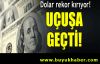 İnanılmaz artış! Dolar rekor kırıyor!