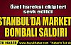 İSTANBUL'DA MARKETE BOMBALI SALDIRI