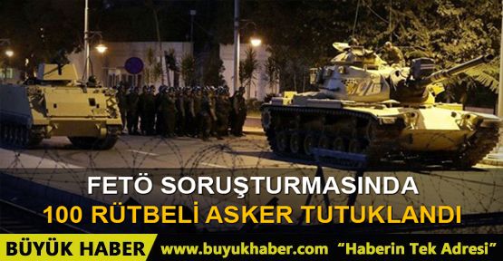 100 rütbeli asker tutuklandı