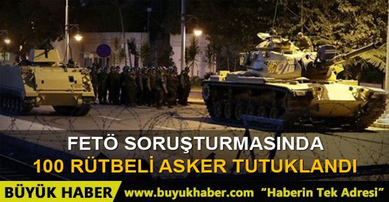 100 rütbeli asker tutuklandı