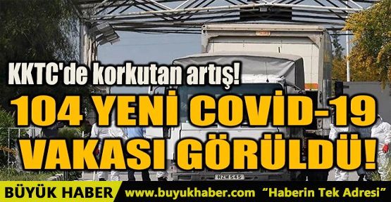 104 YENİ COVİD-19 VAKASI GÖRÜLDÜ!