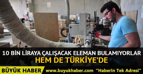 10 bin liraya çalışacak eleman arıyorlar, hem de Türkiye'de