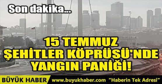 15 TEMMUZ ŞEHİTLER KÖPRÜSÜ'NDE YANGIN PANİĞİ