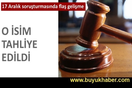 17 Aralık soruşturmasında tahliye