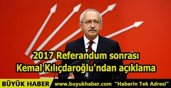 2017 Referandum sonrası Kemal Kılıçdaroğlu'ndan açıklama