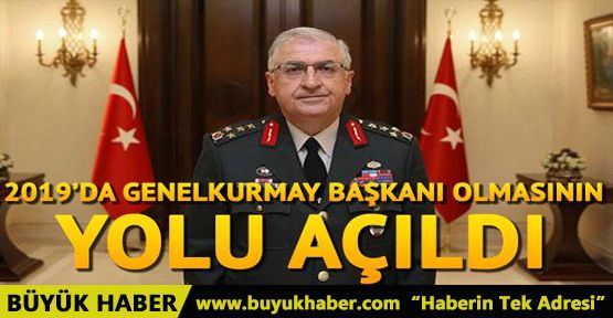 2019'da Genelkurmay Başkanı olmasının yolu açıldı