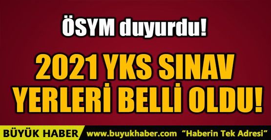 2021 YKS SINAV YERLERİ BELLİ OLDU