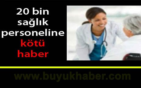 20 bin sağlık personeline kötü haber