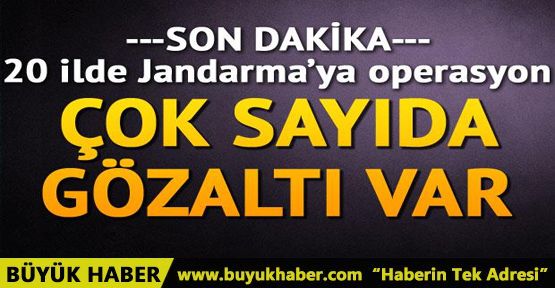  20 ilde Jandarma'ya operasyon... Çok sayıda gözaltı var