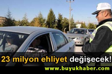 23 milyon ehliyet değişecek