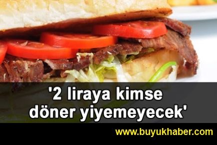 '2 liraya kimse döner yiyemeyecek'