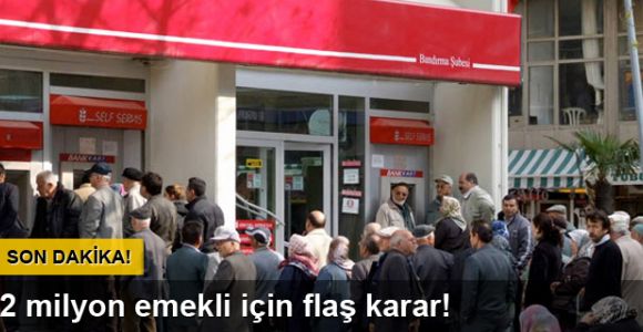 2 milyon emekli için flaş karar!