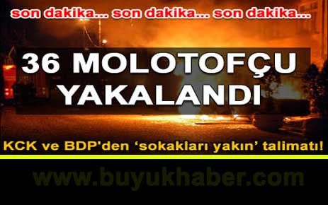 36 molotofçu yakalandı!