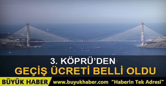 3. köprünün geçiş ücreti belli oldu