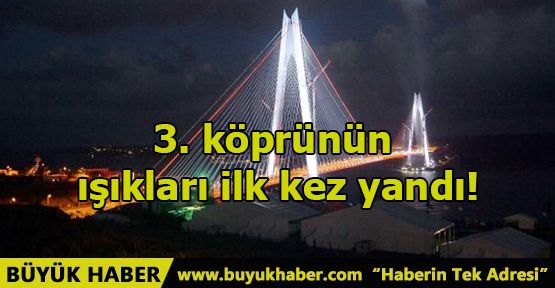 3. köprünün ışıkları ilk kez yandı!