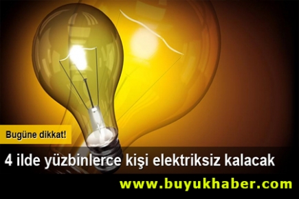 4 ilde yüzbinlerce kişi elektriksiz kalacak