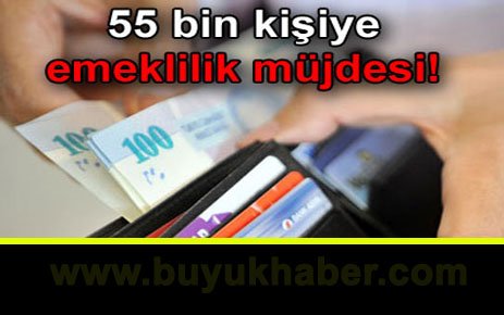 55 bin kişiye emeklilik müjdesi!
