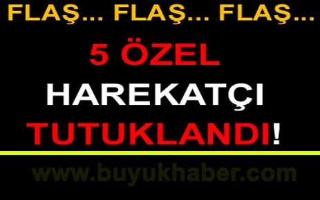 5 eski özel harekatçı tutuklandı