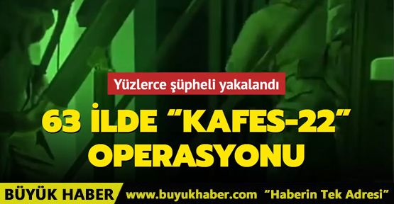 63 ilde 'KAFES-22” operasyonu: 302 şüpheli yakalandı