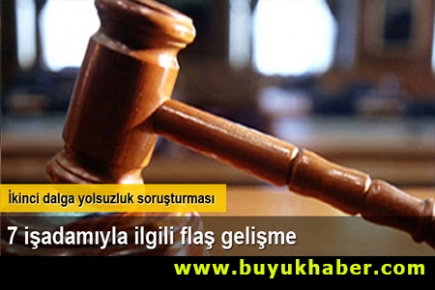 7 işadamıyla ilgili flaş gelişme