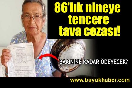 86 yaşındaki nineye tencere tava cezası