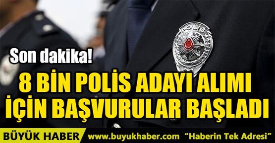 8 BİN POLİS ADAYI ALIMI İÇİN BAŞVURULAR BAŞLADI
