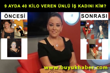 9 AYDA 40 KİLO VEREN ÜNLÜ İŞ KADINI KİM?