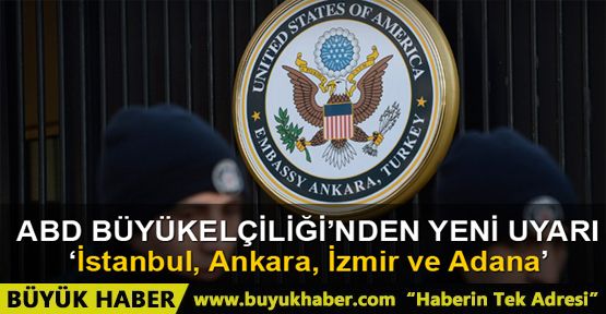 ABD Büyükelçiliği'nden Türkiye ile ilgili yeni uyarı