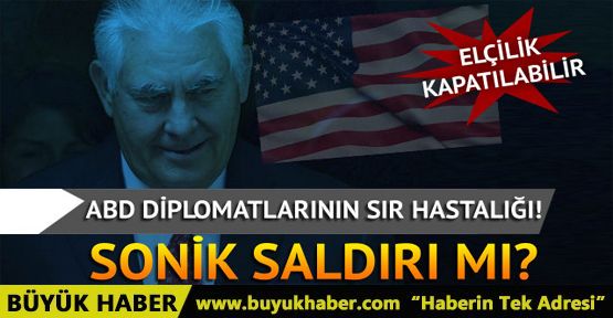 ABD diplomatlarının sır hastalığı! Elçilik kapatılabilir