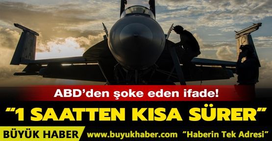 ABD'den şoke eden ifade! '1 saatten kısa sürer'