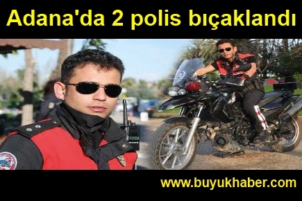 Adana'da 2 polis bıçaklandı