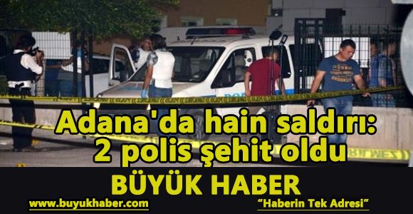 Adana'da hain saldırı: 2 polis şehit oldu