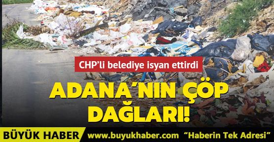 Adana'nın çöp dağları! CHP'li belediye isyan ettirdi