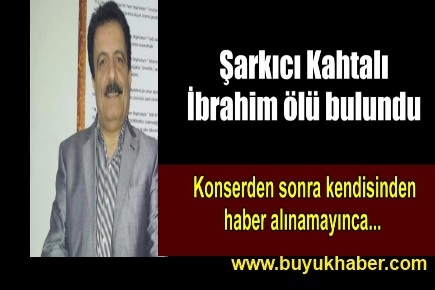 Adıyamanlı şarkıcı Kahtalı İbrahim ölü bulundu