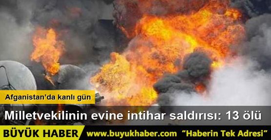 Afganistan'da milletvekilinin evine intihar saldırısı: 13 ölü