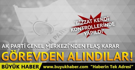 AK Parti Genel Merkezi'nden flaş karar! Görevden alındılar