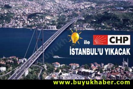AK Parti ile CHP İstanbul'u yıkacak