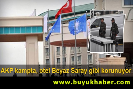 AK Parti kampta, otel Beyaz Saray gibi korunuyor