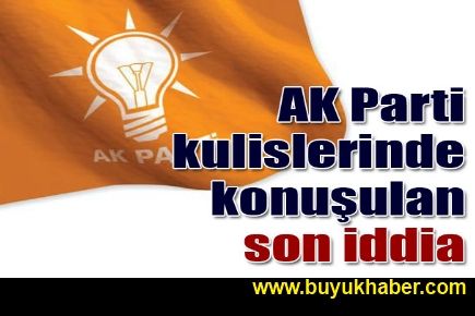 AK Parti kulislerinde konuşulan son iddia!