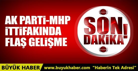 AK Parti-MHP ittifakında flaş gelişme