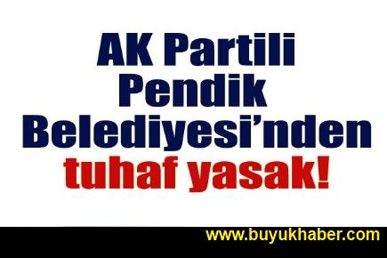 AK Partili belediyeden tuhaf yasak