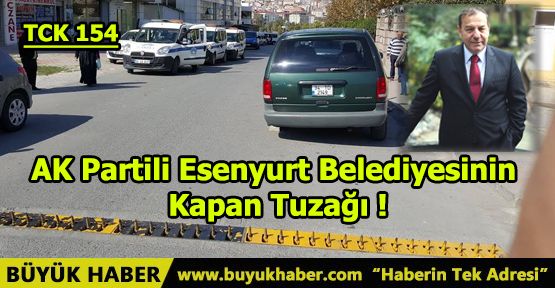 AK Partili Esenyurt Belediyesinin Kapan Tuzağı!