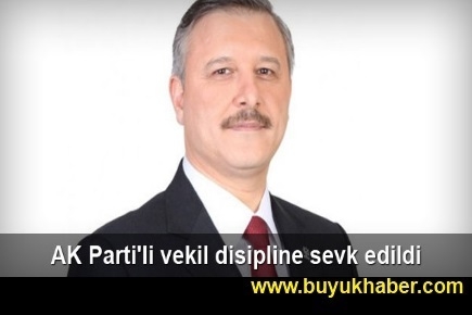 AK Parti'li vekil disipline sevk edildi